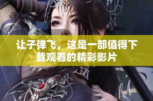 让子弹飞，这是一部值得下载观看的精彩影片