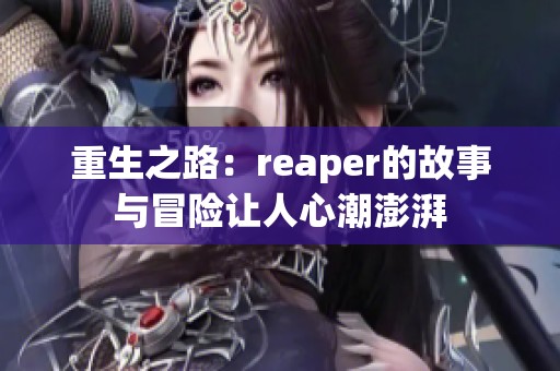 重生之路：reaper的故事与冒险让人心潮澎湃