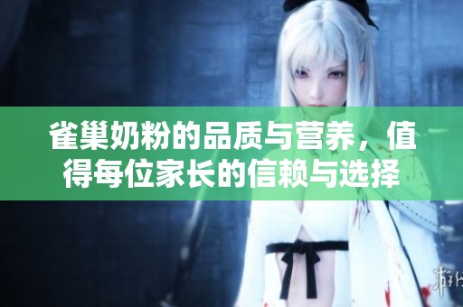 雀巢奶粉的品质与营养，值得每位家长的信赖与选择