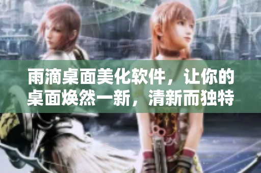 雨滴桌面美化软件，让你的桌面焕然一新，清新而独特的视觉体验