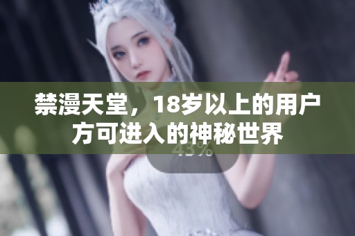 禁漫天堂，18岁以上的用户方可进入的神秘世界