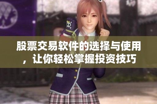 股票交易软件的选择与使用，让你轻松掌握投资技巧