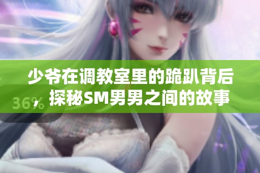 少爷在调教室里的跪趴背后，探秘SM男男之间的故事与关系
