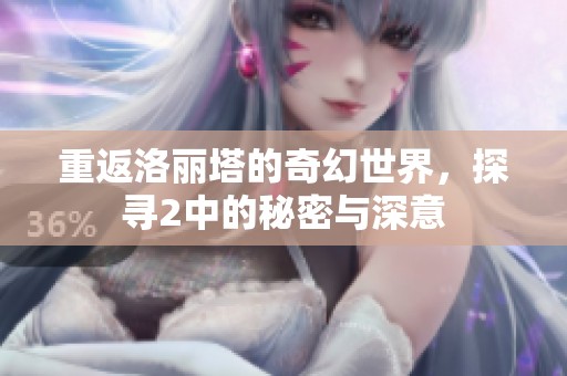 重返洛丽塔的奇幻世界，探寻2中的秘密与深意