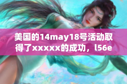 美国的14may18号活动取得了xxxxx的成功，l56e让人们倍感期待