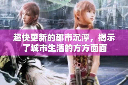 超快更新的都市沉浮，揭示了城市生活的方方面面