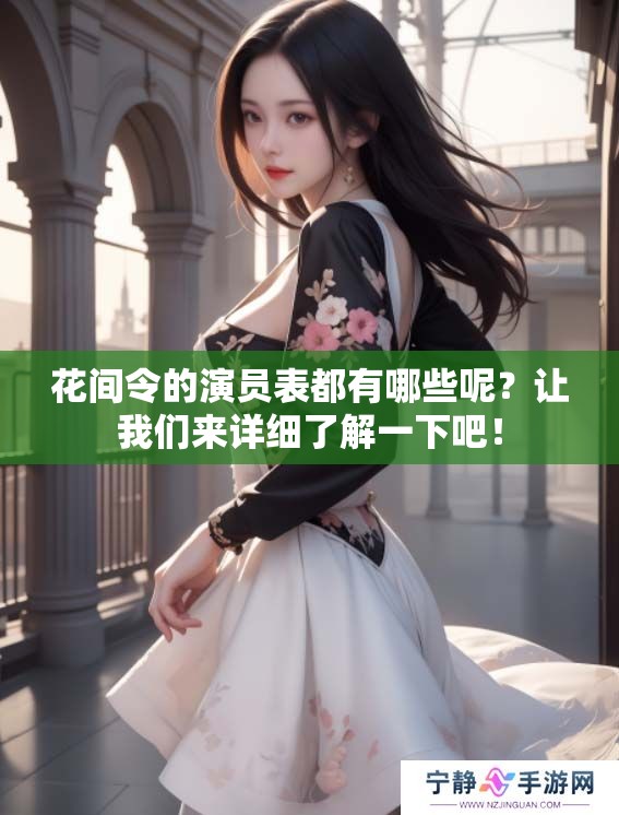 花间令的演员表都有哪些呢？让我们来详细了解一下吧！
