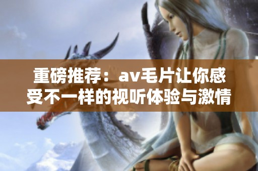 重磅推荐：****让你感受不一样的视听体验与激情乐趣