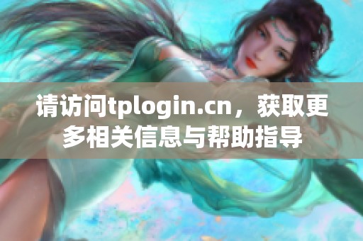 请访问tplogin.cn，获取更多相关信息与帮助指导