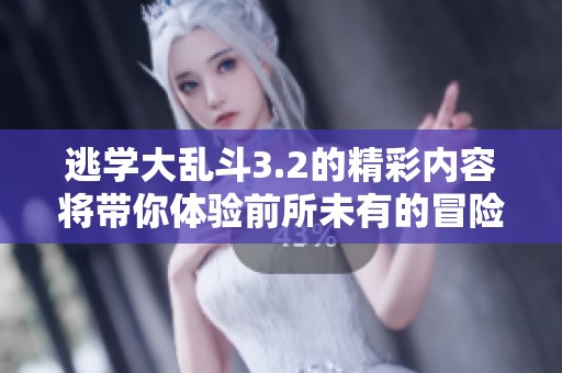 逃学大乱斗3.2的精彩内容将带你体验前所未有的冒险乐趣