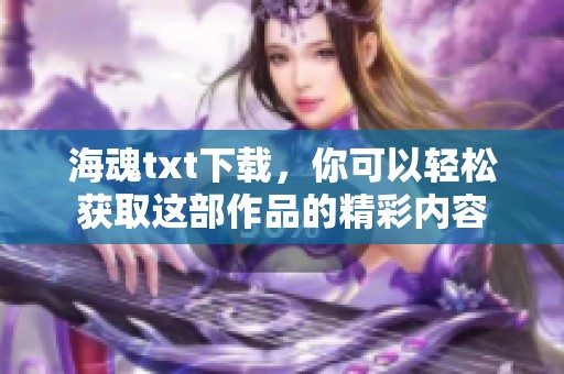 海魂txt下载，你可以轻松获取这部作品的精彩内容