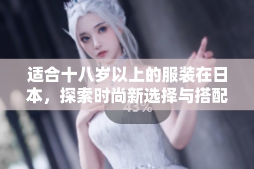 适合十八岁以上的服装在日本，探索时尚新选择与搭配技巧