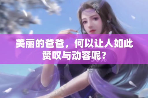 美丽的爸爸，何以让人如此赞叹与动容呢？