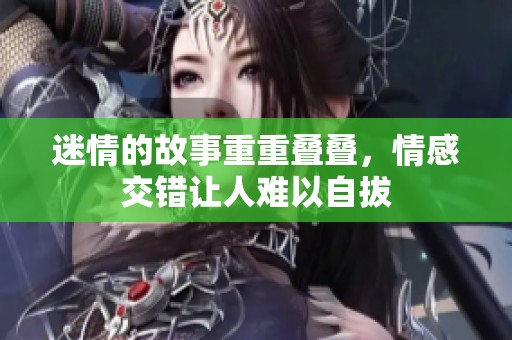 迷情的故事重重叠叠，情感交错让人难以自拔