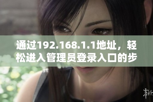 通过192.168.1.1地址，轻松进入管理员登录入口的步骤详解