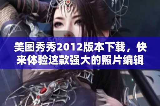 美图秀秀2012版本下载，快来体验这款强大的照片编辑工具！