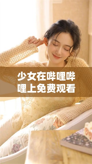少女在哔哩哔哩上免费观看精彩内容
