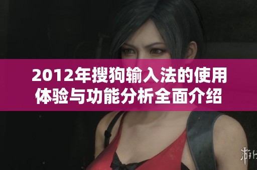 2012年搜狗输入法的使用体验与功能分析全面介绍