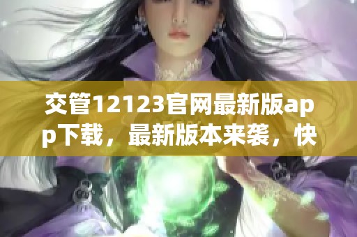 交管12123官网最新版app下载，最新版本来袭，快来体验吧！