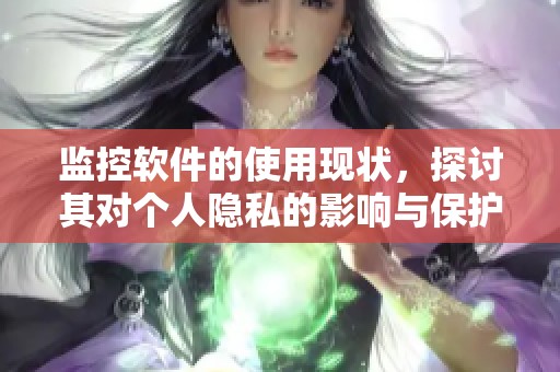 监控软件的使用现状，探讨其对个人隐私的影响与保护措施