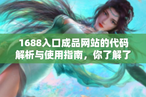 1688入口成品网站的代码解析与使用指南，你了解了吗