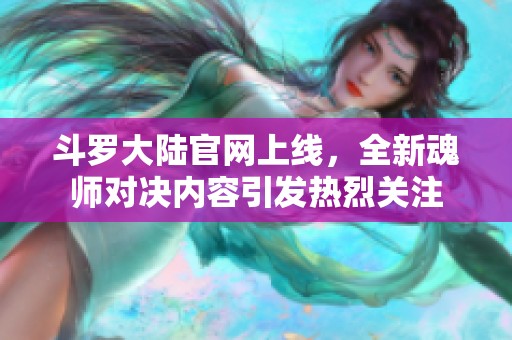 斗罗大陆官网上线，全新魂师对决内容引发热烈关注