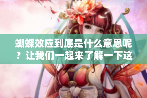 蝴蝶效应到底是什么意思呢？让我们一起来了解一下这个概念。