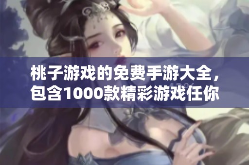 桃子游戏的免费手游大全，包含1000款精彩游戏任你畅玩