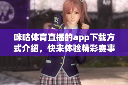 咪咕**直播的app下载方式介绍，快来体验精彩赛事直播服务