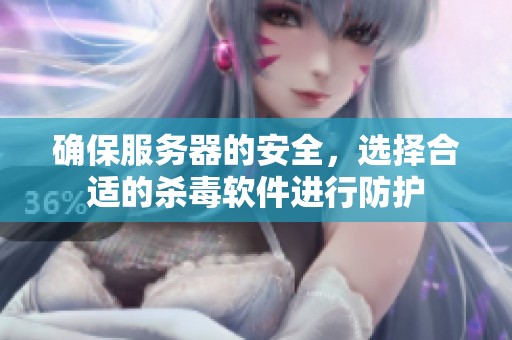 确保服务器的安全，选择合适的杀毒软件进行防护