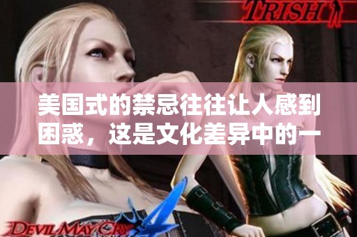美国式的禁忌往往让人感到困惑，这是文化差异中的一道难题