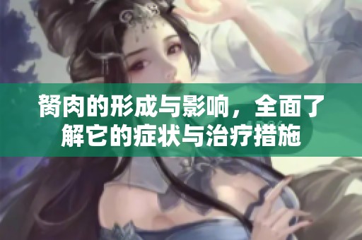 胬肉的形成与影响，全面了解它的症状与治疗措施