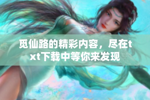 觅仙路的精彩内容，尽在txt下载中等你来发现