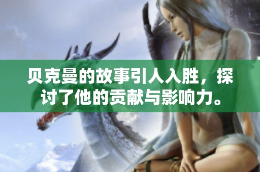 贝克曼的故事引人入胜，探讨了他的贡献与影响力。