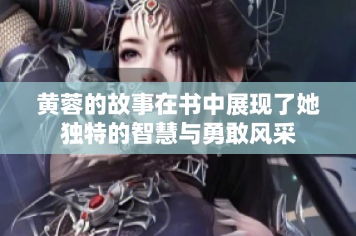 黄蓉的故事在书中展现了她独特的智慧与勇敢风采