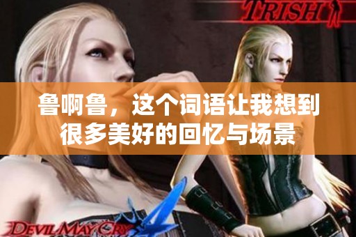 鲁啊鲁，这个词语让我想到很多美好的回忆与场景
