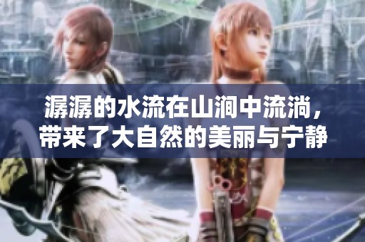 潺潺的水流在山涧中流淌，带来了大自然的美丽与宁静