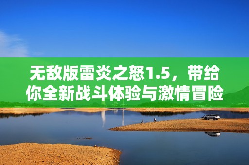 无敌版雷炎之怒1.5，带给你全新战斗体验与激情冒险