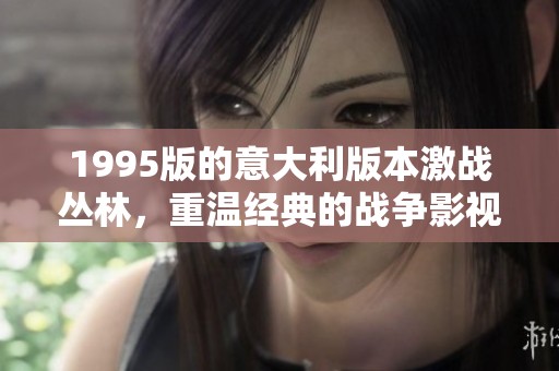 1995版的意大利版本激战丛林，重温经典的战争影视作品
