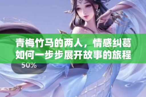 青梅竹马的两人，情感纠葛如何一步步展开故事的旅程