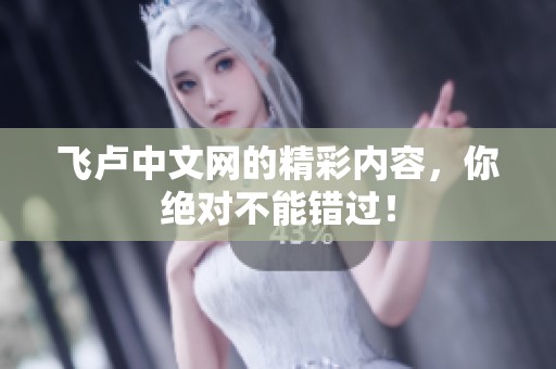 飞卢中文网的精彩内容，你绝对不能错过！