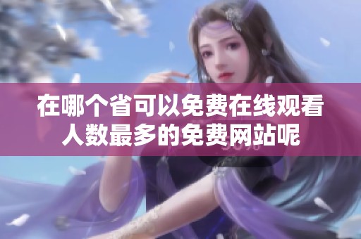 在哪个省可以免费在线观看人数最多的免费网站呢
