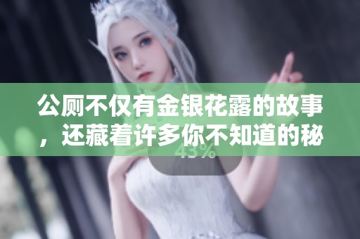 公厕不仅有金银花露的故事，还藏着许多你不知道的秘密