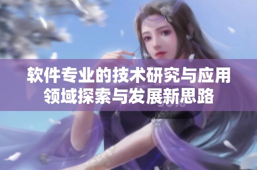 软件专业的技术研究与应用领域探索与发展新思路