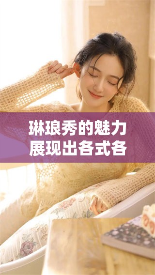琳琅秀的魅力展现出各式各样的精彩作品与创意。精彩纷呈的琳琅秀引领时尚潮流。