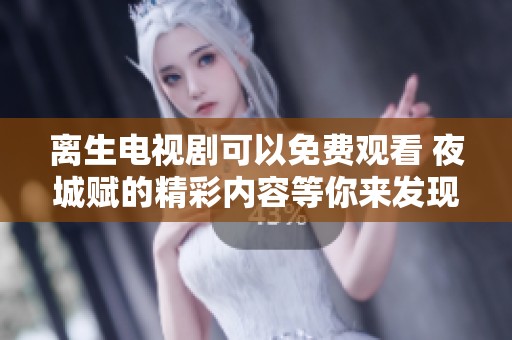 离生电视剧可以免费观看 夜城赋的精彩内容等你来发现