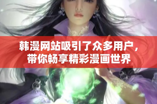 韩漫网站吸引了众多用户，带你畅享精彩漫画世界