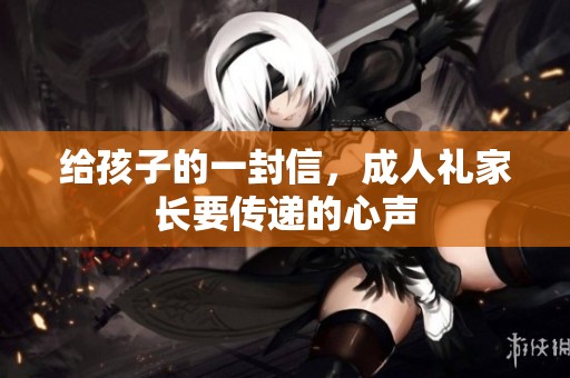 给孩子的一封信，**礼家长要传递的心声