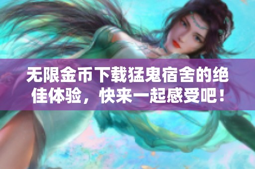 无限金币下载猛鬼宿舍的绝佳体验，快来一起感受吧！