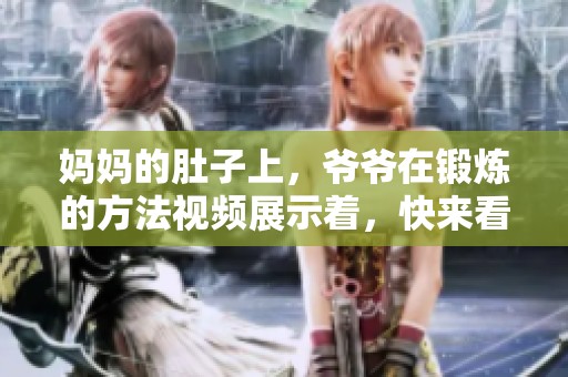 妈妈的肚子上，爷爷在锻炼的方法视频展示着，快来看看吧